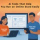 Ai Tools That Help You Run An Online Store Easily